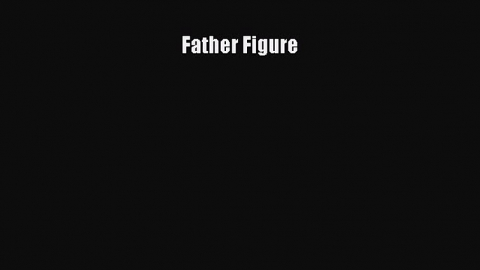 READ book  Father Figure#  Full Ebook Online Free