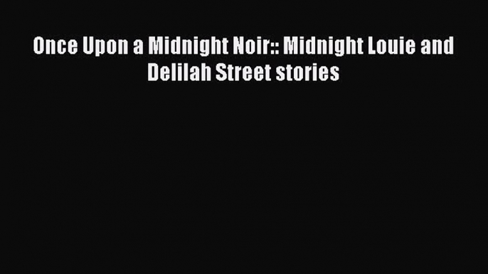 Read Books Once Upon a Midnight Noir:: Midnight Louie and Delilah Street stories E-Book Free