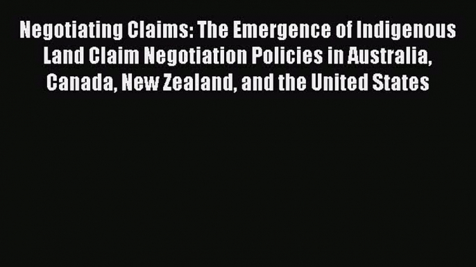 Read Negotiating Claims: The Emergence of Indigenous Land Claim Negotiation Policies in Australia