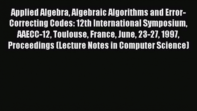 Read Applied Algebra Algebraic Algorithms and Error-Correcting Codes: 12th International Symposium