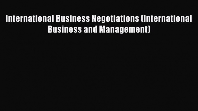 [Read PDF] International Business Negotiations (International Business and Management) Download