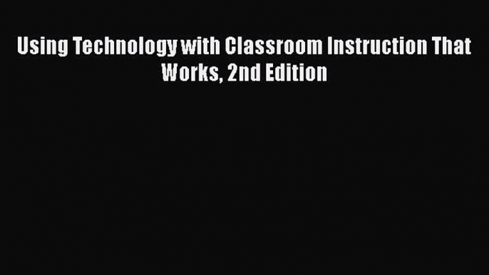 Read Book Using Technology with Classroom Instruction That Works 2nd Edition E-Book Free