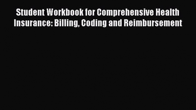 Read Student Workbook for Comprehensive Health Insurance: Billing Coding and Reimbursement