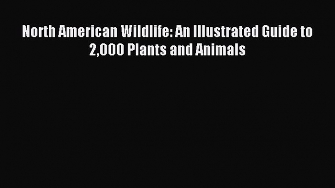 Read North American Wildlife: An Illustrated Guide to 2000 Plants and Animals Ebook Free