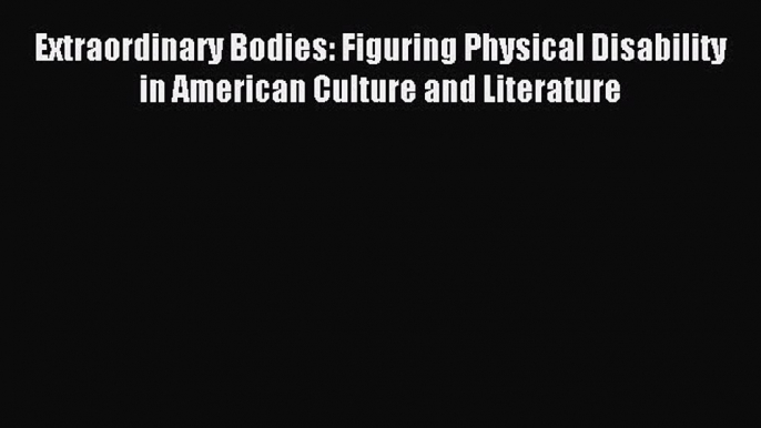 Read Extraordinary Bodies: Figuring Physical Disability in American Culture and Literature