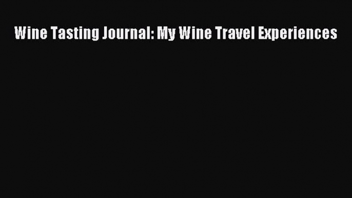 [Read] Wine Tasting Journal: My Wine Travel Experiences E-Book Free