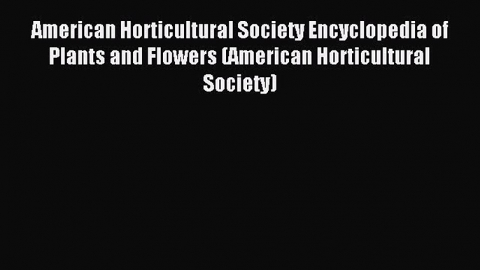 Read American Horticultural Society Encyclopedia of Plants and Flowers (American Horticultural