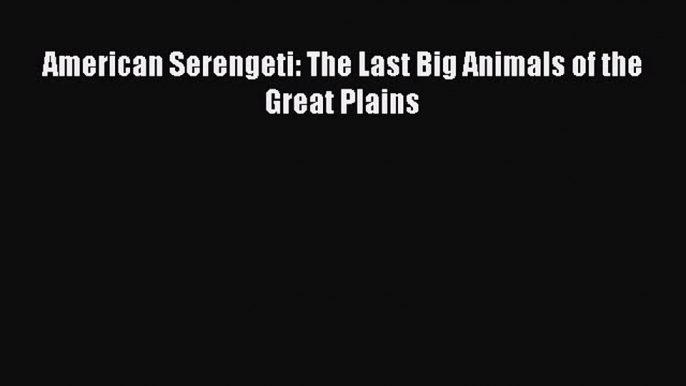 Read American Serengeti: The Last Big Animals of the Great Plains Ebook Online