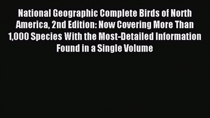 Read National Geographic Complete Birds of North America 2nd Edition: Now Covering More Than