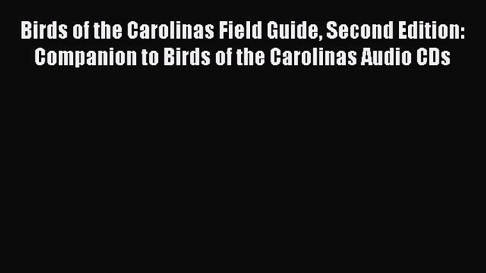 Read Birds of the Carolinas Field Guide Second Edition: Companion to Birds of the Carolinas