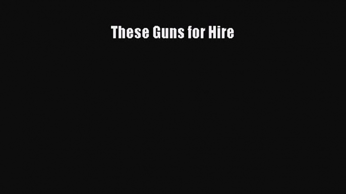 Read Books These Guns for Hire ebook textbooks