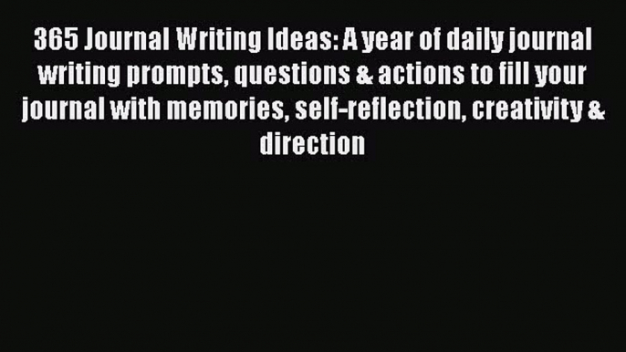 [Read] 365 Journal Writing Ideas: A year of daily journal writing prompts questions & actions