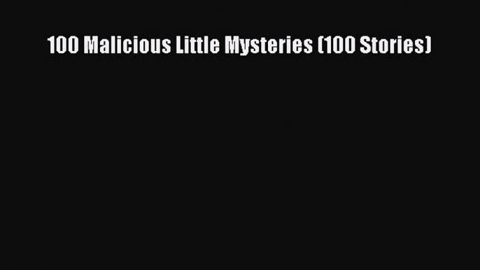 Read Books 100 Malicious Little Mysteries (100 Stories) PDF Online