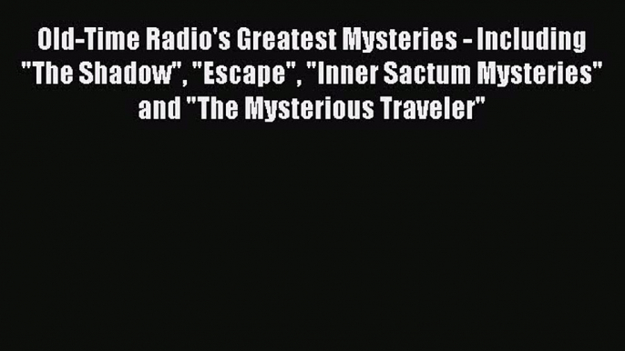 Read Books Old-Time Radio's Greatest Mysteries - Including The Shadow Escape Inner Sactum Mysteries