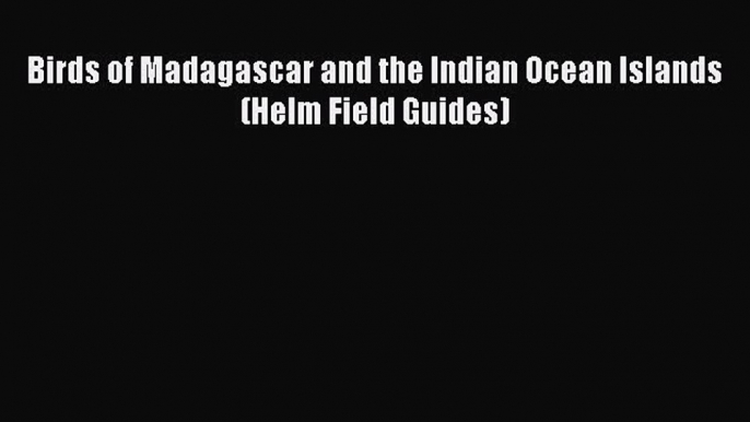 Read Birds of Madagascar and the Indian Ocean Islands (Helm Field Guides) PDF Online