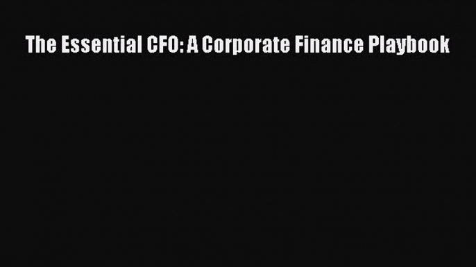 Download The Essential CFO: A Corporate Finance Playbook PDF Online