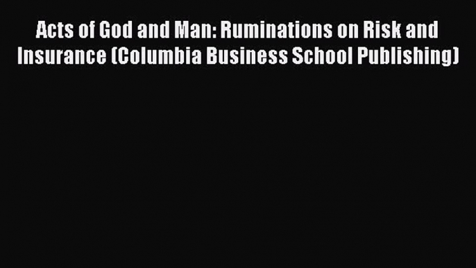 Read Acts of God and Man: Ruminations on Risk and Insurance (Columbia Business School Publishing)