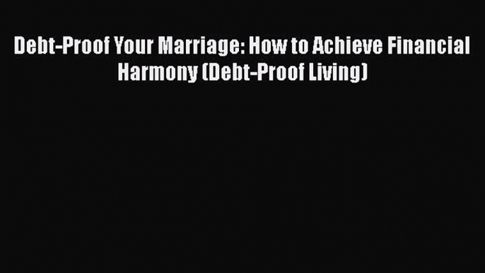 Download Debt-Proof Your Marriage: How to Achieve Financial Harmony (Debt-Proof Living) ebook