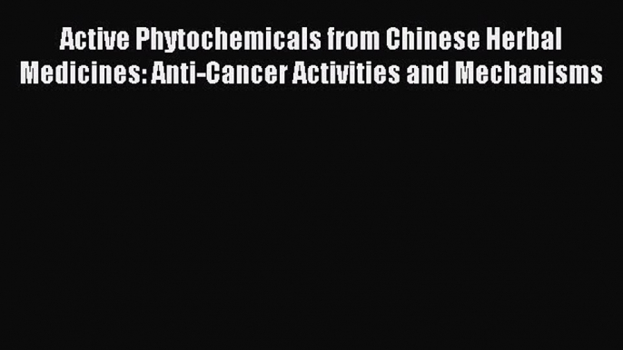 Read Active Phytochemicals from Chinese Herbal Medicines: Anti-Cancer Activities and Mechanisms