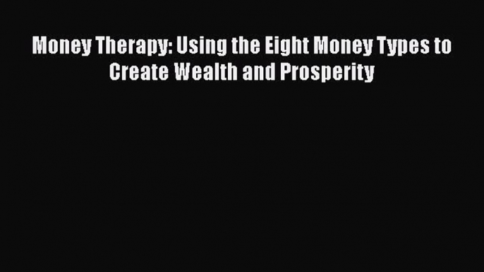 Read Money Therapy: Using the Eight Money Types to Create Wealth and Prosperity ebook textbooks