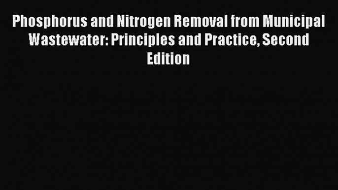 Read Phosphorus and Nitrogen Removal from Municipal Wastewater: Principles and Practice Second