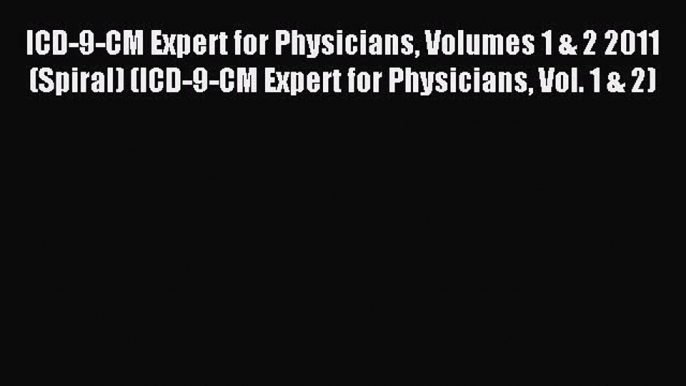 Read ICD-9-CM Expert for Physicians Volumes 1 & 2 2011 (Spiral) (ICD-9-CM Expert for Physicians