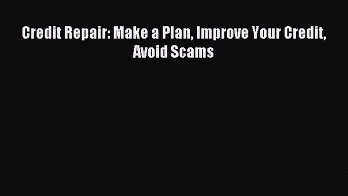 Download Credit Repair: Make a Plan Improve Your Credit Avoid Scams Ebook Free