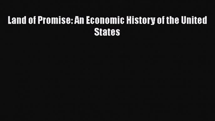 Download Land of Promise: An Economic History of the United States PDF Book Free