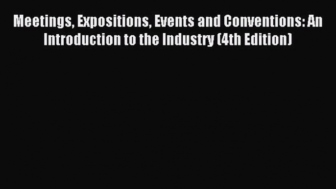 Read Meetings Expositions Events and Conventions: An Introduction to the Industry (4th Edition)