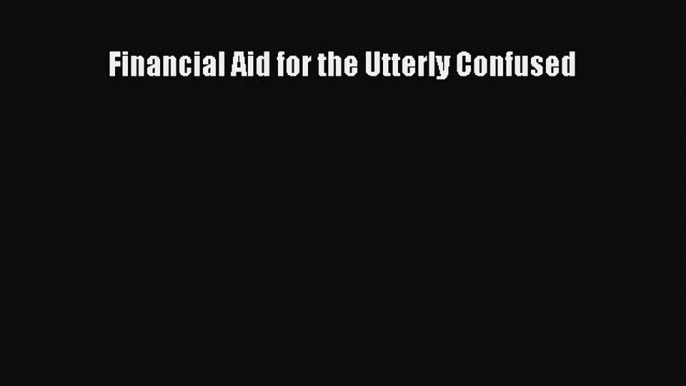 Read Financial Aid for the Utterly Confused E-Book Free