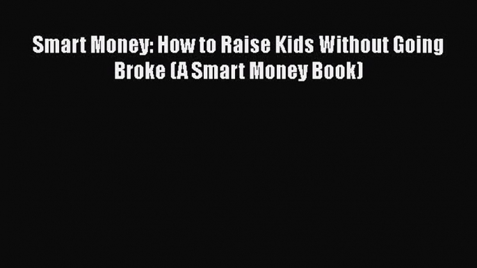 Read Smart Money: How to Raise Kids Without Going Broke (A Smart Money Book) ebook textbooks