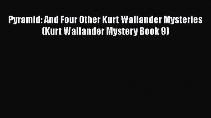 Download Books Pyramid: And Four Other Kurt Wallander Mysteries (Kurt Wallander Mystery Book