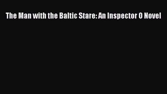 Read Books The Man with the Baltic Stare: An Inspector O Novel ebook textbooks