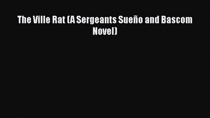 Read Books The Ville Rat (A Sergeants Sueño and Bascom Novel) E-Book Free