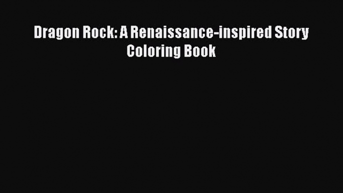 [Download] Dragon Rock: A Renaissance-Inspired Story Coloring Book ebook textbooks