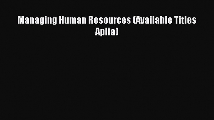 Read Managing Human Resources (Available Titles Aplia) Ebook Free