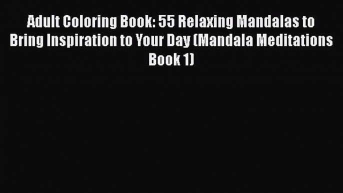 [Read] Adult Coloring Book: 55 Relaxing Mandalas to Bring Inspiration to Your Day (Mandala