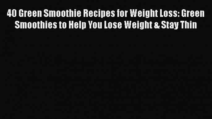 Download 40 Green Smoothie Recipes for Weight Loss: Green Smoothies to Help You Lose Weight