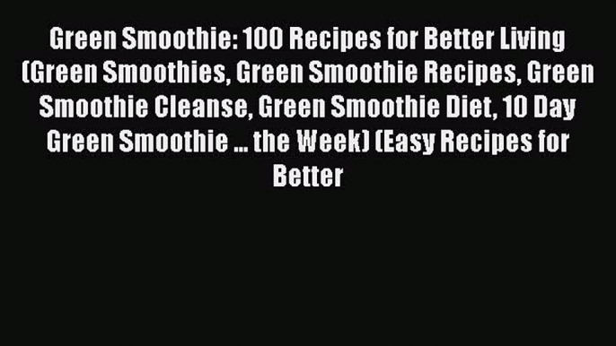 Read Green Smoothie: 100 Recipes for Better Living (Green Smoothies Green Smoothie Recipes