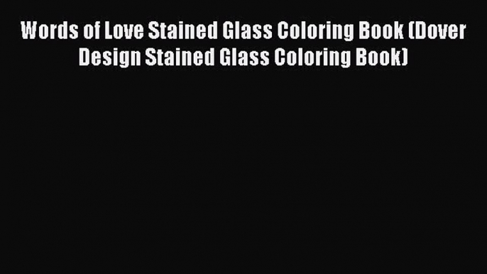 [Read] Words of Love Stained Glass Coloring Book (Dover Design Stained Glass Coloring Book)