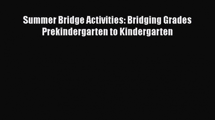 Read Book Summer Bridge Activities: Bridging Grades Prekindergarten to Kindergarten E-Book