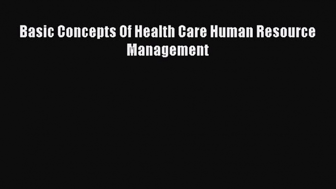 Read Basic Concepts Of Health Care Human Resource Management PDF Online