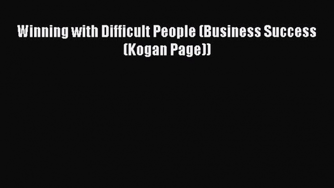 [Read] Winning with Difficult People (Business Success (Kogan Page)) ebook textbooks