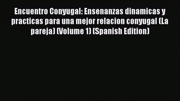 [Read] Encuentro Conyugal: Ensenanzas dinamicas y practicas para una mejor relacion conyugal