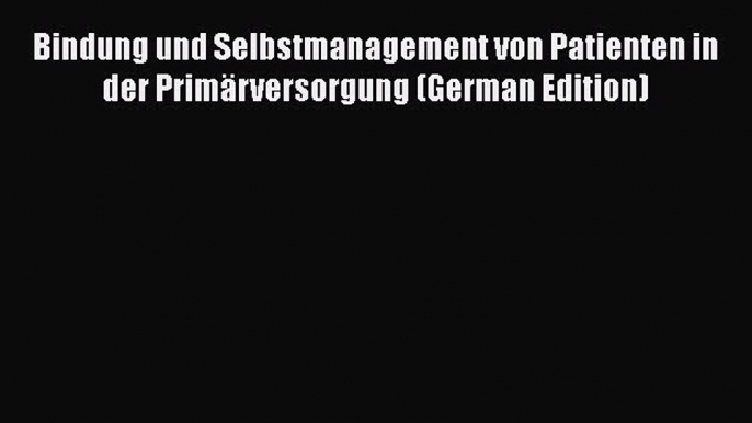 Read Bindung und Selbstmanagement von Patienten in der Primärversorgung (German Edition) Ebook