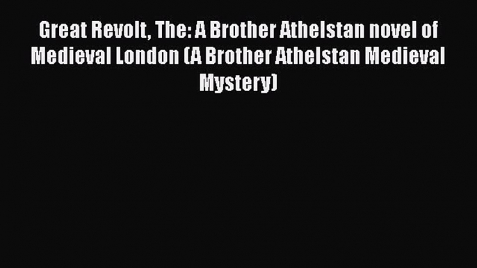 Read Great Revolt The: A Brother Athelstan novel of Medieval London (A Brother Athelstan Medieval