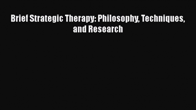 Download Brief Strategic Therapy: Philosophy Techniques and Research PDF Online