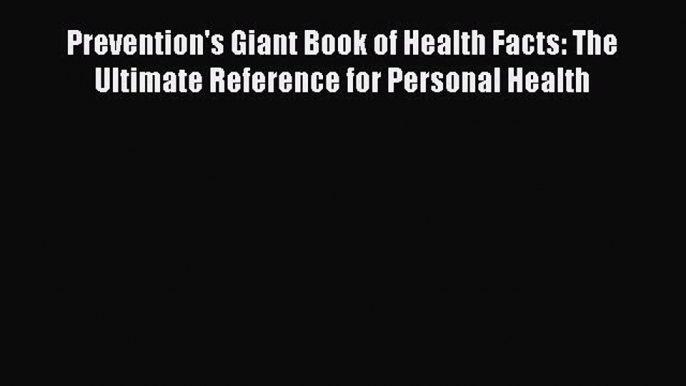 Read Prevention's Giant Book of Health Facts: The Ultimate Reference for Personal Health Ebook