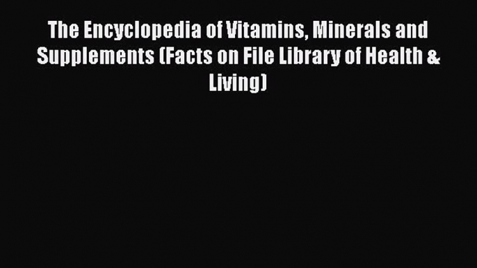 Read The Encyclopedia of Vitamins Minerals and Supplements (Facts on File Library of Health