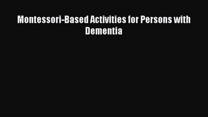 Read Montessori-Based Activities for Persons with Dementia Ebook Free